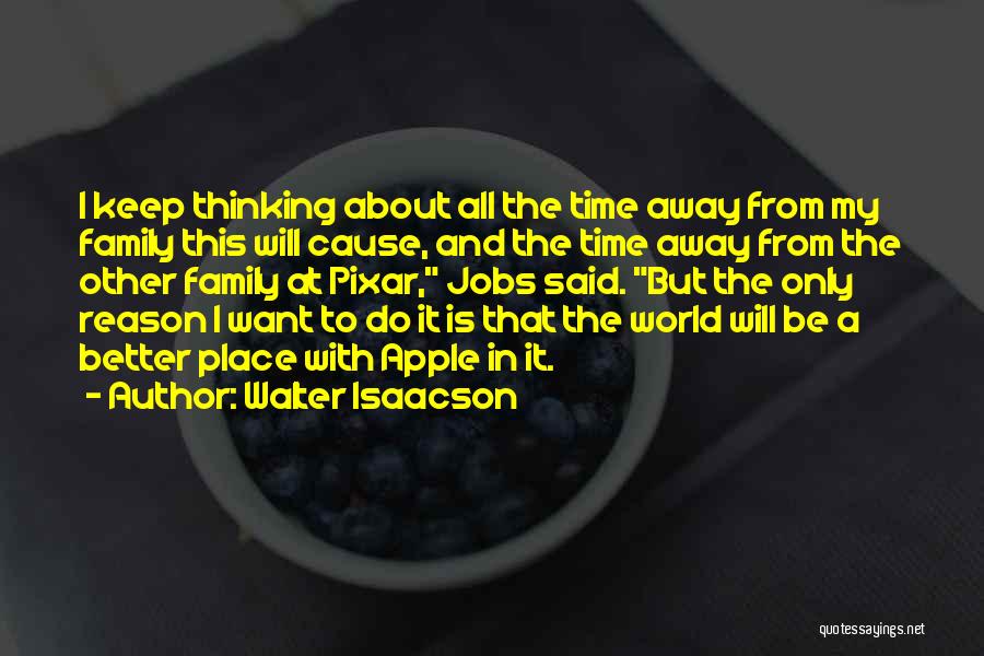 Walter Isaacson Quotes: I Keep Thinking About All The Time Away From My Family This Will Cause, And The Time Away From The