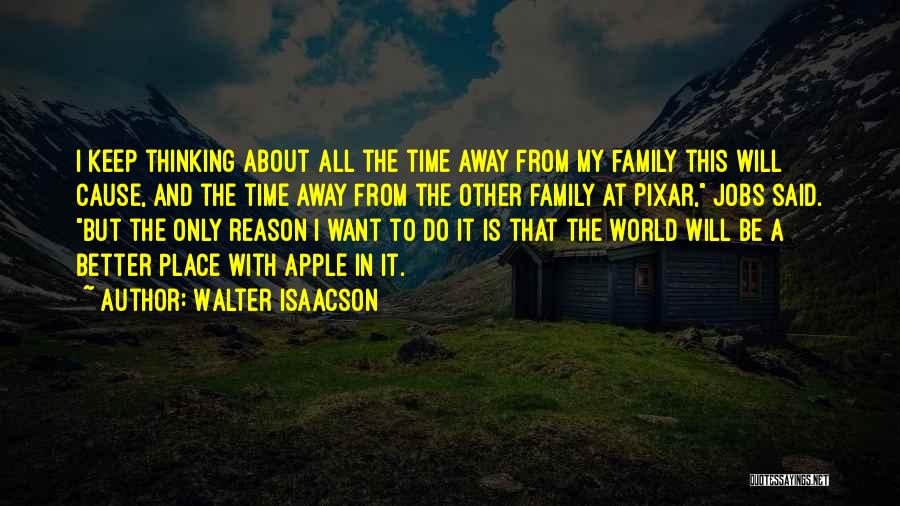 Walter Isaacson Quotes: I Keep Thinking About All The Time Away From My Family This Will Cause, And The Time Away From The