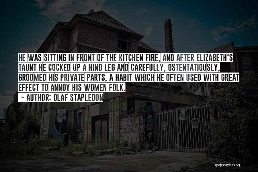 Olaf Stapledon Quotes: He Was Sitting In Front Of The Kitchen Fire, And After Elizabeth's Taunt He Cocked Up A Hind Leg And