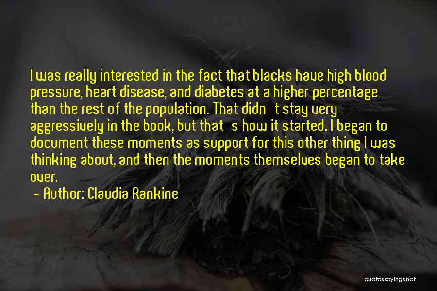 Claudia Rankine Quotes: I Was Really Interested In The Fact That Blacks Have High Blood Pressure, Heart Disease, And Diabetes At A Higher