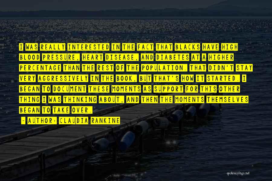 Claudia Rankine Quotes: I Was Really Interested In The Fact That Blacks Have High Blood Pressure, Heart Disease, And Diabetes At A Higher
