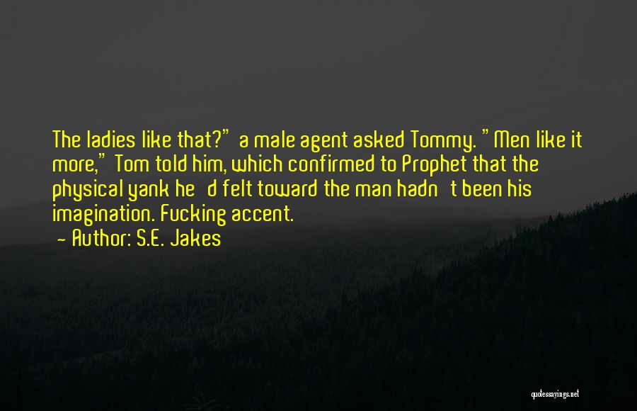 S.E. Jakes Quotes: The Ladies Like That? A Male Agent Asked Tommy. Men Like It More, Tom Told Him, Which Confirmed To Prophet