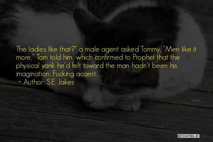 S.E. Jakes Quotes: The Ladies Like That? A Male Agent Asked Tommy. Men Like It More, Tom Told Him, Which Confirmed To Prophet