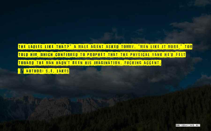 S.E. Jakes Quotes: The Ladies Like That? A Male Agent Asked Tommy. Men Like It More, Tom Told Him, Which Confirmed To Prophet