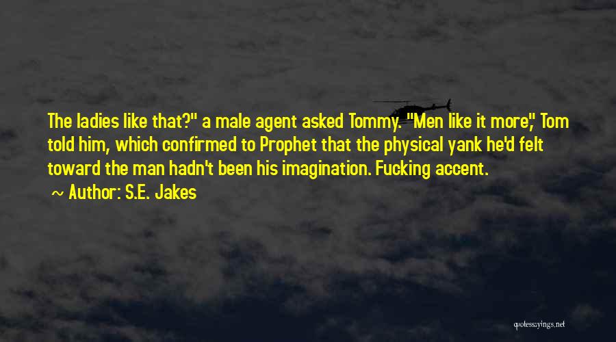 S.E. Jakes Quotes: The Ladies Like That? A Male Agent Asked Tommy. Men Like It More, Tom Told Him, Which Confirmed To Prophet