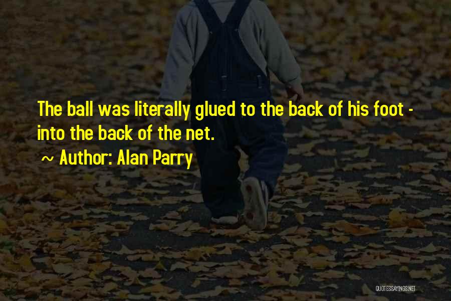 Alan Parry Quotes: The Ball Was Literally Glued To The Back Of His Foot - Into The Back Of The Net.