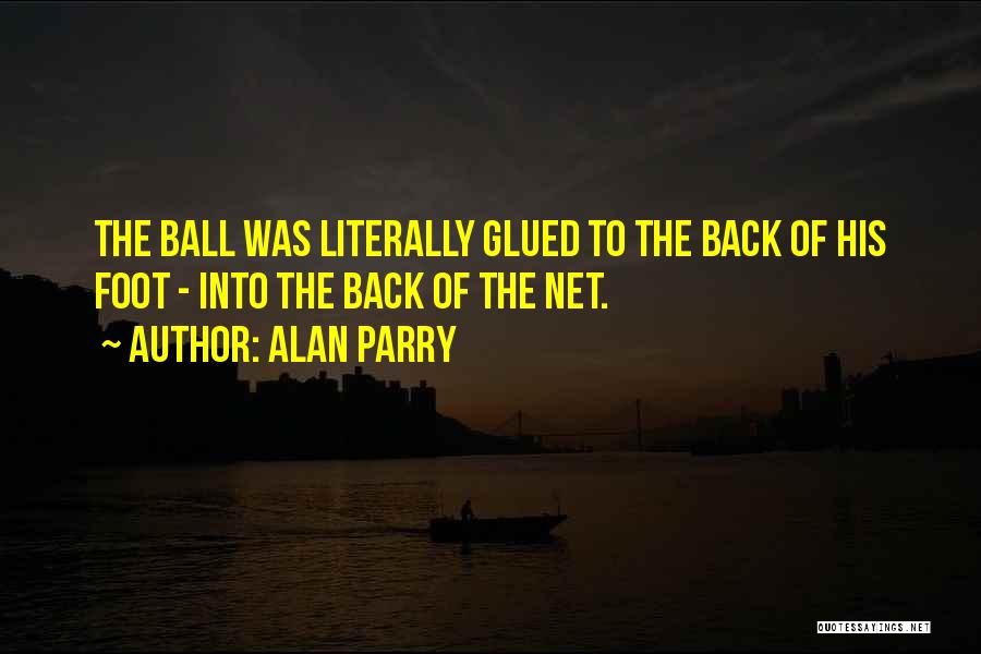 Alan Parry Quotes: The Ball Was Literally Glued To The Back Of His Foot - Into The Back Of The Net.