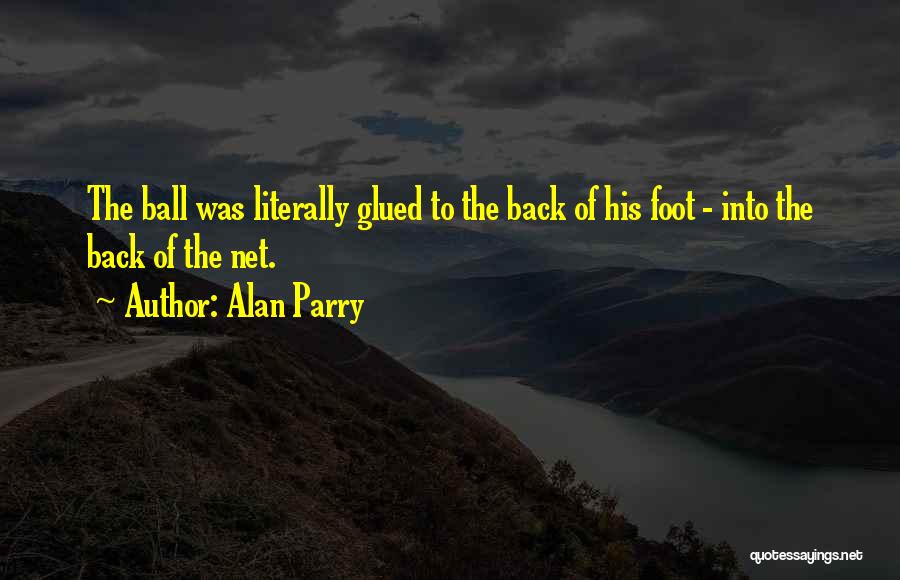 Alan Parry Quotes: The Ball Was Literally Glued To The Back Of His Foot - Into The Back Of The Net.