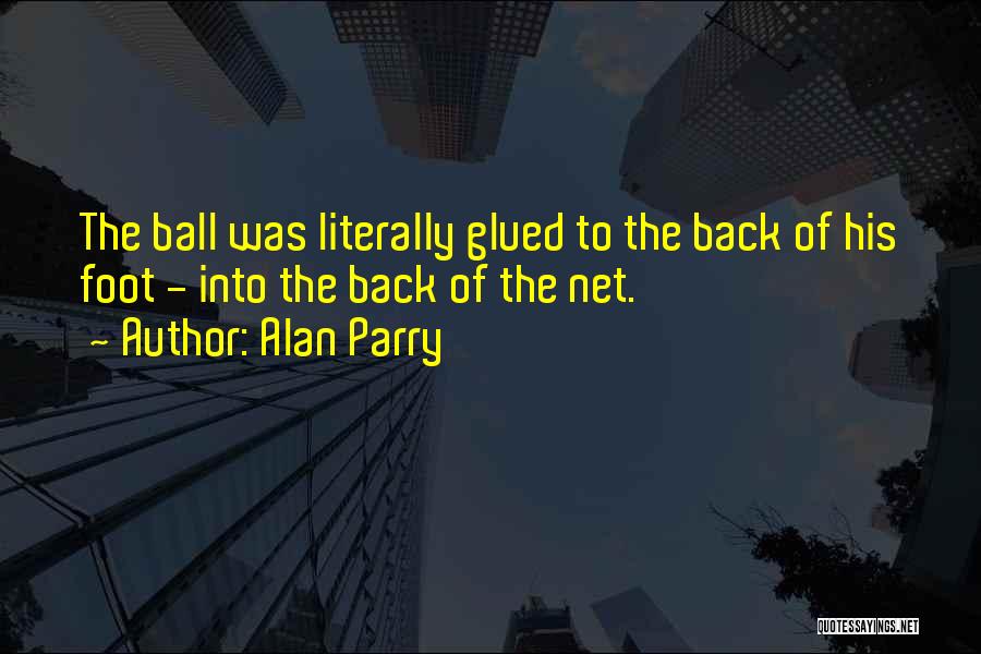 Alan Parry Quotes: The Ball Was Literally Glued To The Back Of His Foot - Into The Back Of The Net.