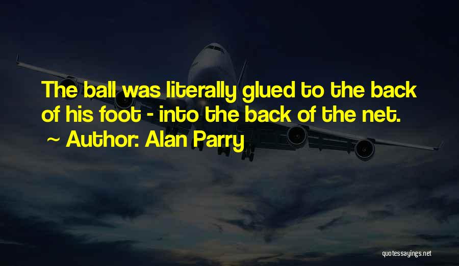 Alan Parry Quotes: The Ball Was Literally Glued To The Back Of His Foot - Into The Back Of The Net.