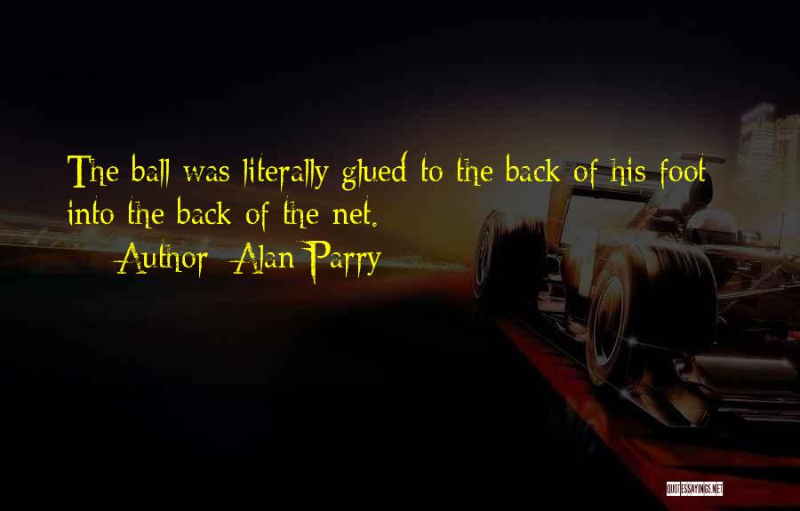 Alan Parry Quotes: The Ball Was Literally Glued To The Back Of His Foot - Into The Back Of The Net.