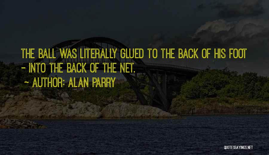 Alan Parry Quotes: The Ball Was Literally Glued To The Back Of His Foot - Into The Back Of The Net.