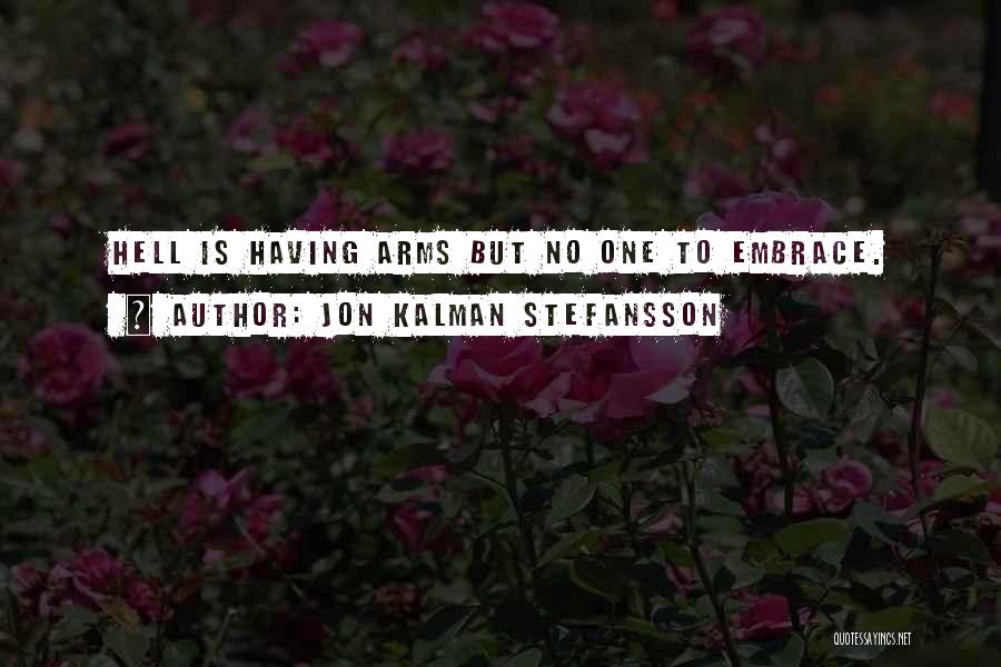 Jon Kalman Stefansson Quotes: Hell Is Having Arms But No One To Embrace.