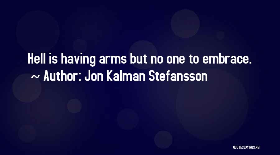 Jon Kalman Stefansson Quotes: Hell Is Having Arms But No One To Embrace.