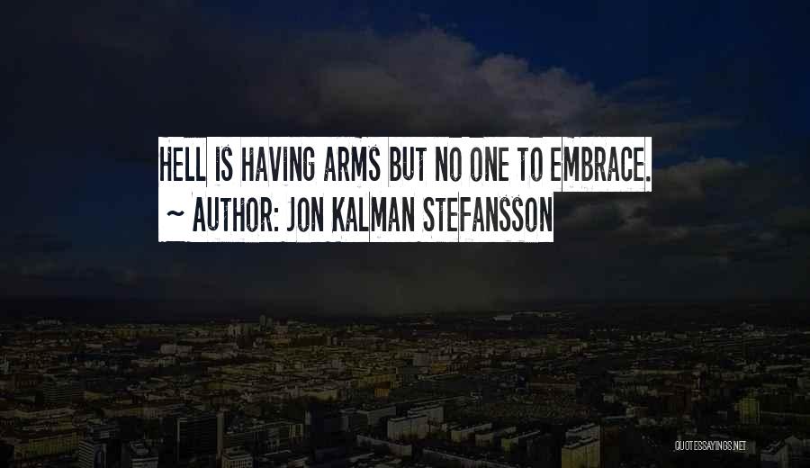 Jon Kalman Stefansson Quotes: Hell Is Having Arms But No One To Embrace.