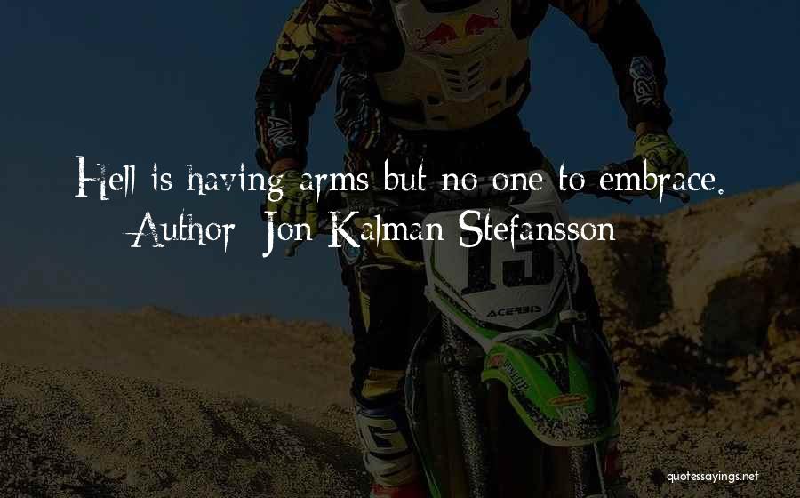 Jon Kalman Stefansson Quotes: Hell Is Having Arms But No One To Embrace.