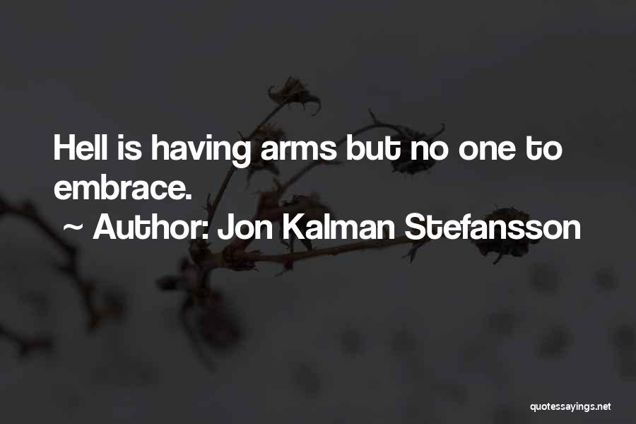 Jon Kalman Stefansson Quotes: Hell Is Having Arms But No One To Embrace.