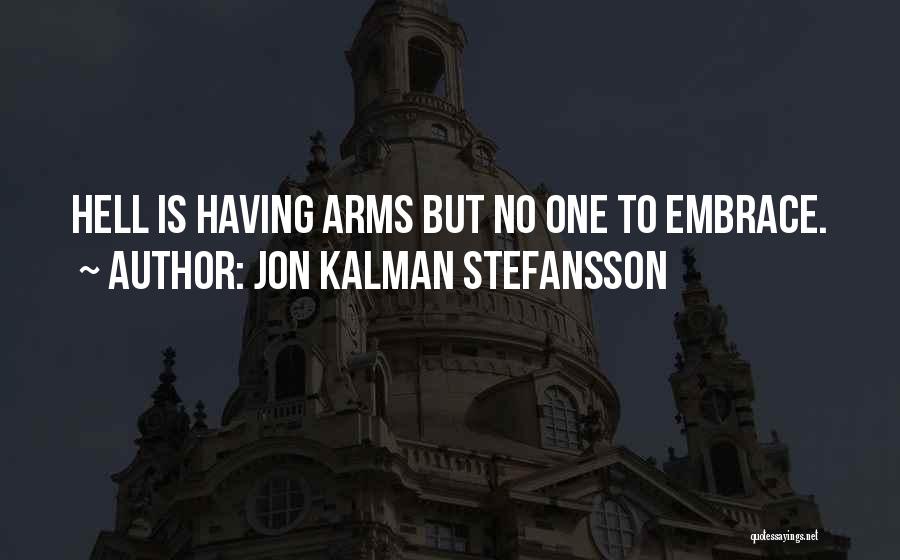 Jon Kalman Stefansson Quotes: Hell Is Having Arms But No One To Embrace.