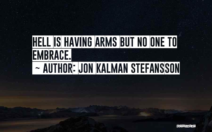 Jon Kalman Stefansson Quotes: Hell Is Having Arms But No One To Embrace.