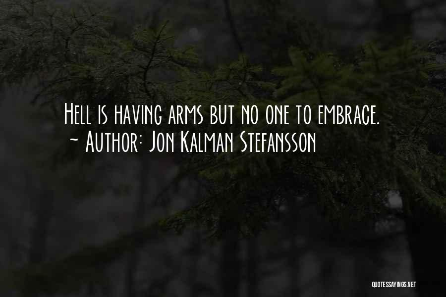 Jon Kalman Stefansson Quotes: Hell Is Having Arms But No One To Embrace.