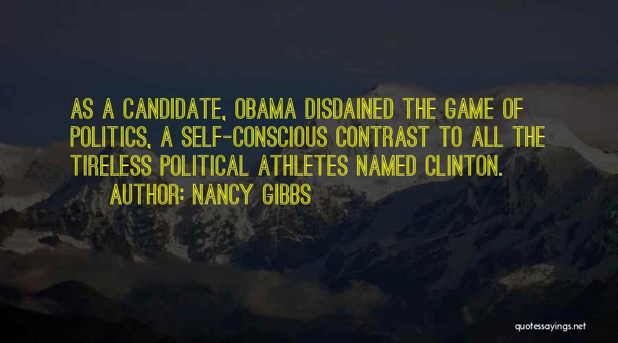Nancy Gibbs Quotes: As A Candidate, Obama Disdained The Game Of Politics, A Self-conscious Contrast To All The Tireless Political Athletes Named Clinton.
