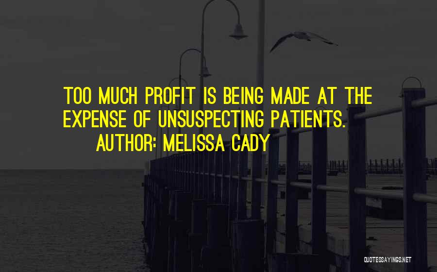 Melissa Cady Quotes: Too Much Profit Is Being Made At The Expense Of Unsuspecting Patients.