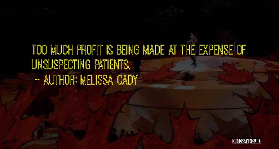 Melissa Cady Quotes: Too Much Profit Is Being Made At The Expense Of Unsuspecting Patients.
