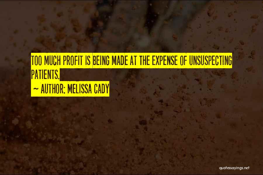 Melissa Cady Quotes: Too Much Profit Is Being Made At The Expense Of Unsuspecting Patients.