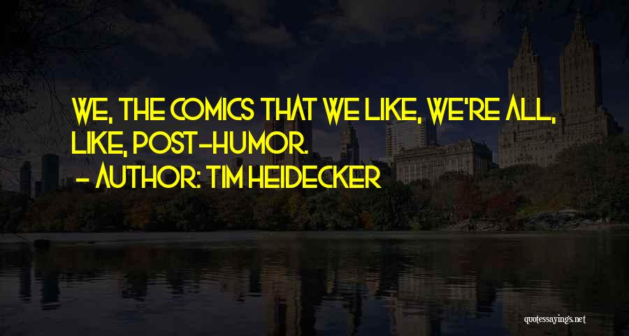 Tim Heidecker Quotes: We, The Comics That We Like, We're All, Like, Post-humor.