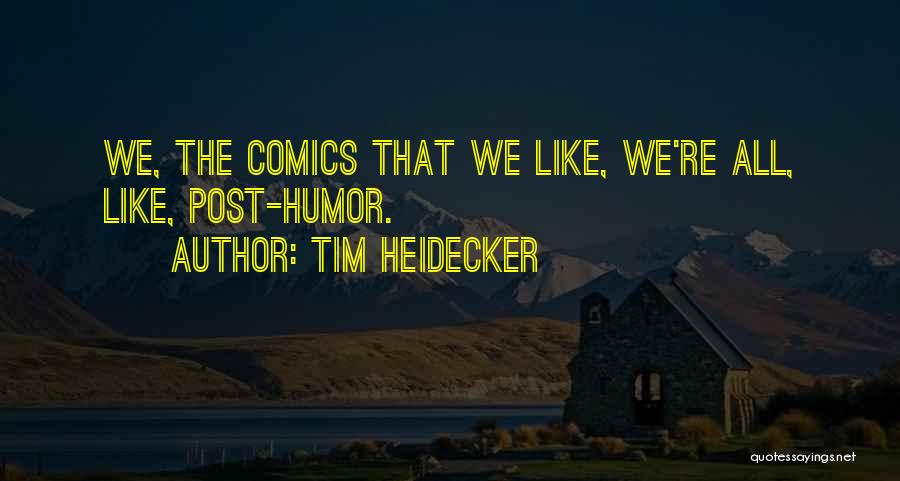 Tim Heidecker Quotes: We, The Comics That We Like, We're All, Like, Post-humor.