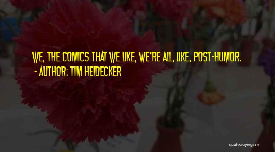 Tim Heidecker Quotes: We, The Comics That We Like, We're All, Like, Post-humor.