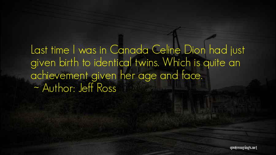 Jeff Ross Quotes: Last Time I Was In Canada Celine Dion Had Just Given Birth To Identical Twins. Which Is Quite An Achievement