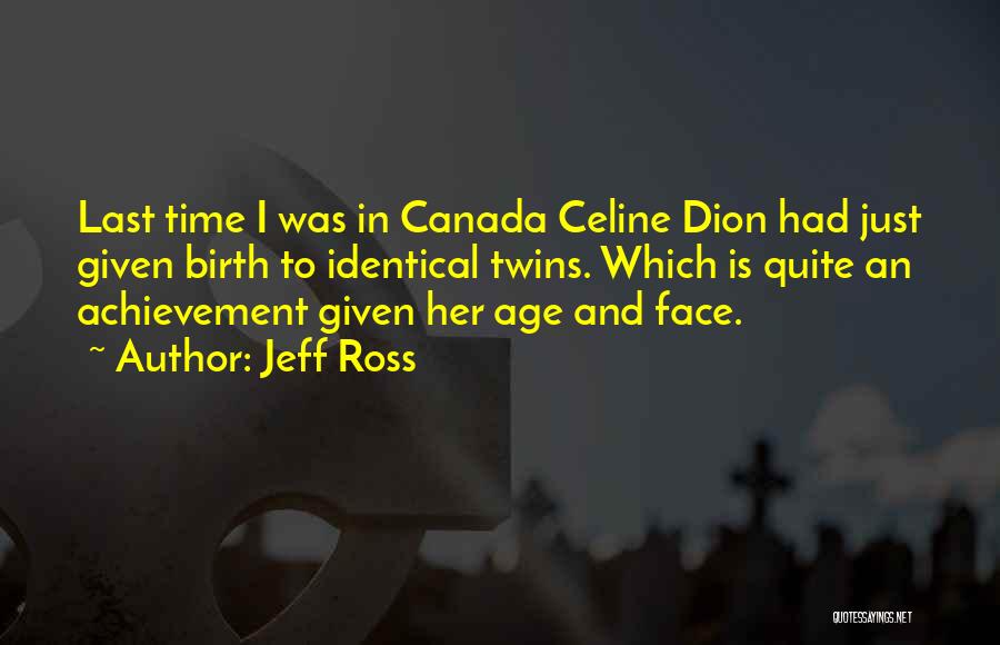 Jeff Ross Quotes: Last Time I Was In Canada Celine Dion Had Just Given Birth To Identical Twins. Which Is Quite An Achievement