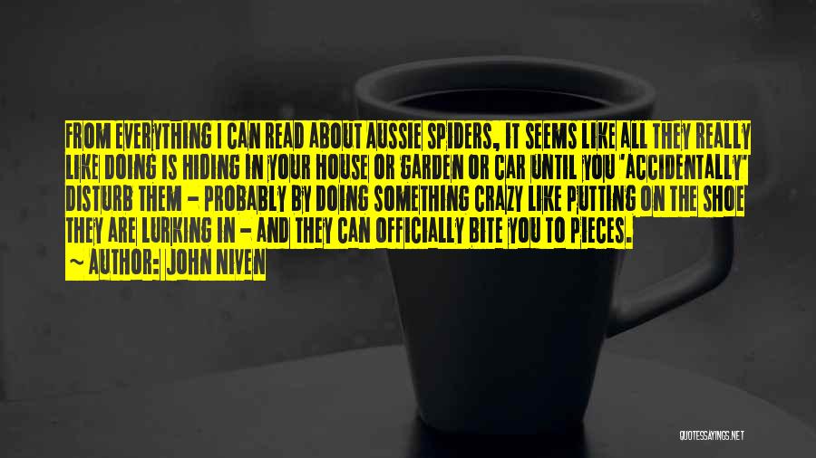 John Niven Quotes: From Everything I Can Read About Aussie Spiders, It Seems Like All They Really Like Doing Is Hiding In Your