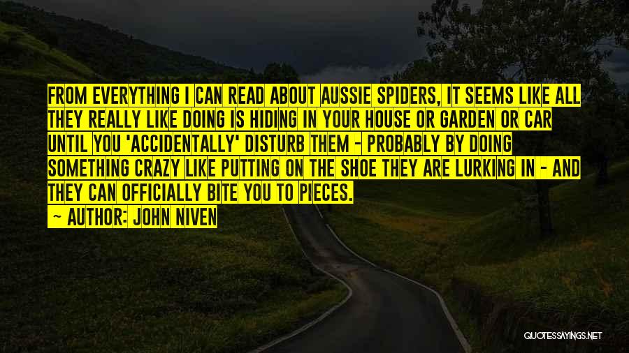 John Niven Quotes: From Everything I Can Read About Aussie Spiders, It Seems Like All They Really Like Doing Is Hiding In Your