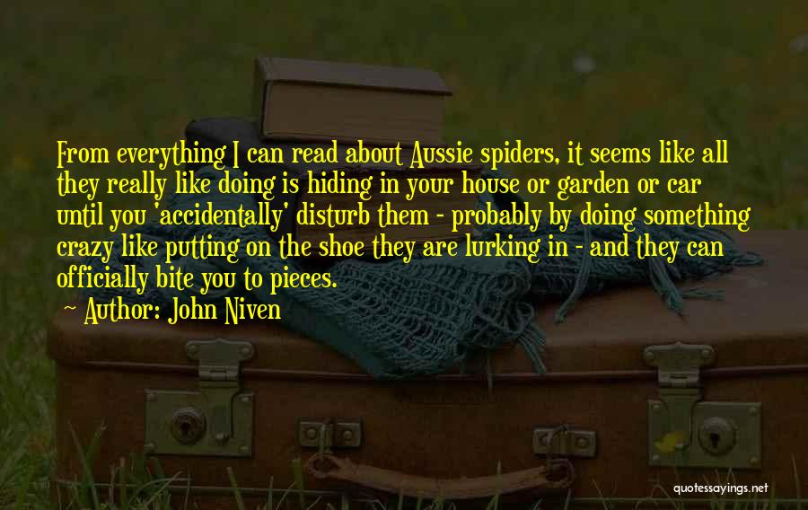 John Niven Quotes: From Everything I Can Read About Aussie Spiders, It Seems Like All They Really Like Doing Is Hiding In Your