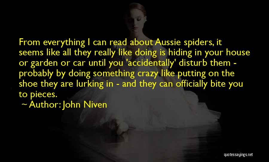 John Niven Quotes: From Everything I Can Read About Aussie Spiders, It Seems Like All They Really Like Doing Is Hiding In Your