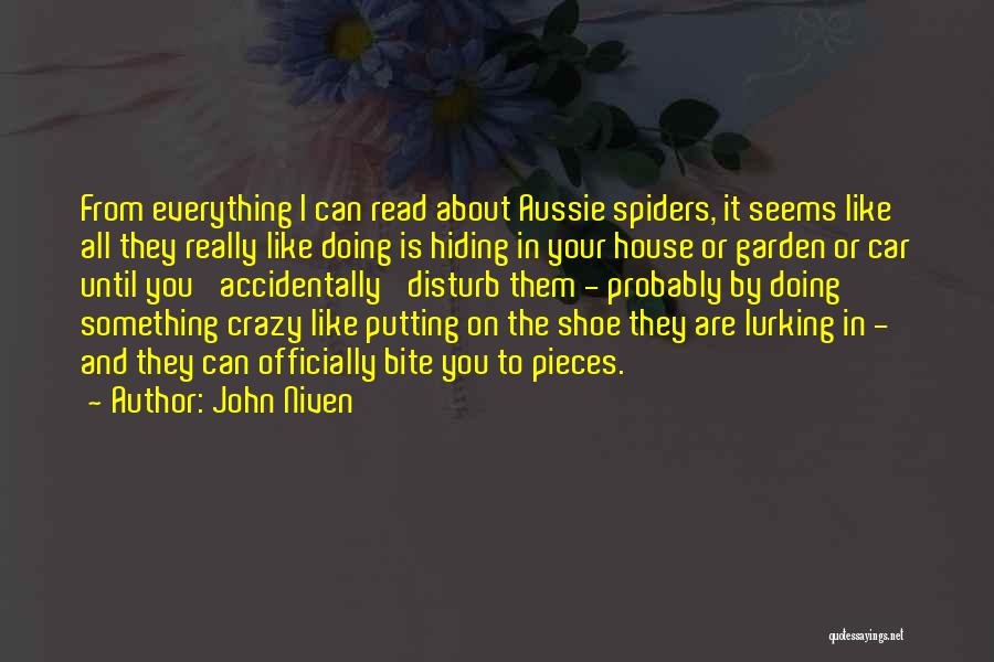 John Niven Quotes: From Everything I Can Read About Aussie Spiders, It Seems Like All They Really Like Doing Is Hiding In Your