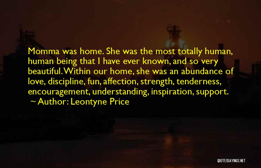 Leontyne Price Quotes: Momma Was Home. She Was The Most Totally Human, Human Being That I Have Ever Known, And So Very Beautiful.