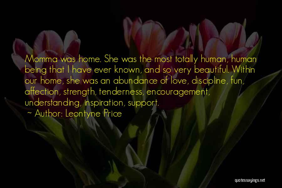 Leontyne Price Quotes: Momma Was Home. She Was The Most Totally Human, Human Being That I Have Ever Known, And So Very Beautiful.