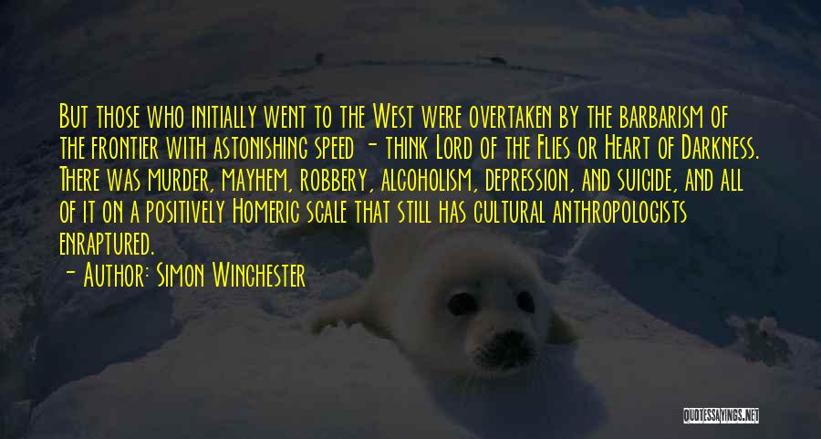 Simon Winchester Quotes: But Those Who Initially Went To The West Were Overtaken By The Barbarism Of The Frontier With Astonishing Speed -