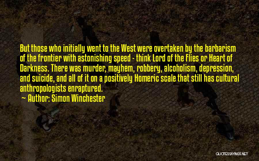 Simon Winchester Quotes: But Those Who Initially Went To The West Were Overtaken By The Barbarism Of The Frontier With Astonishing Speed -