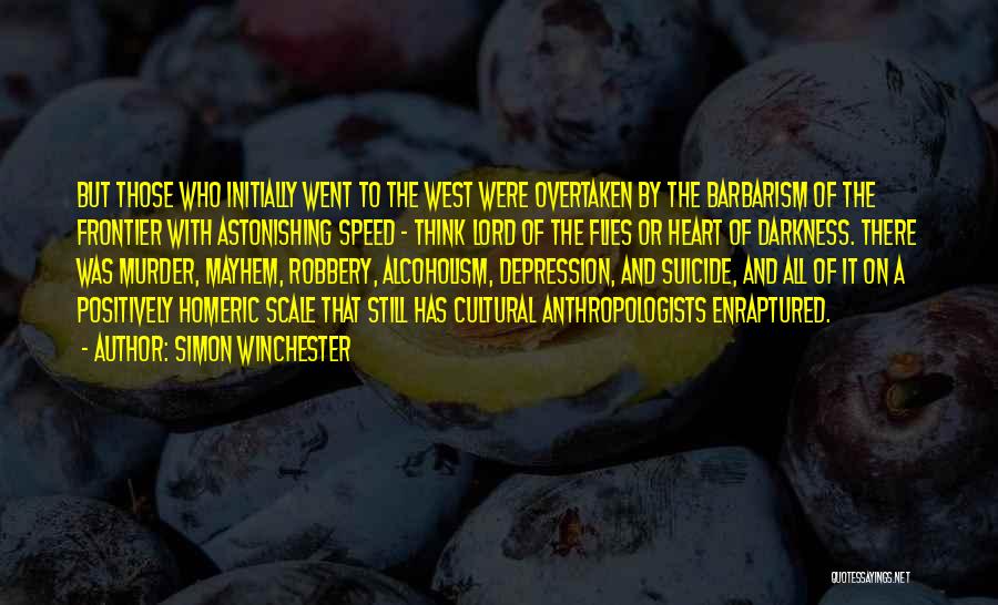 Simon Winchester Quotes: But Those Who Initially Went To The West Were Overtaken By The Barbarism Of The Frontier With Astonishing Speed -