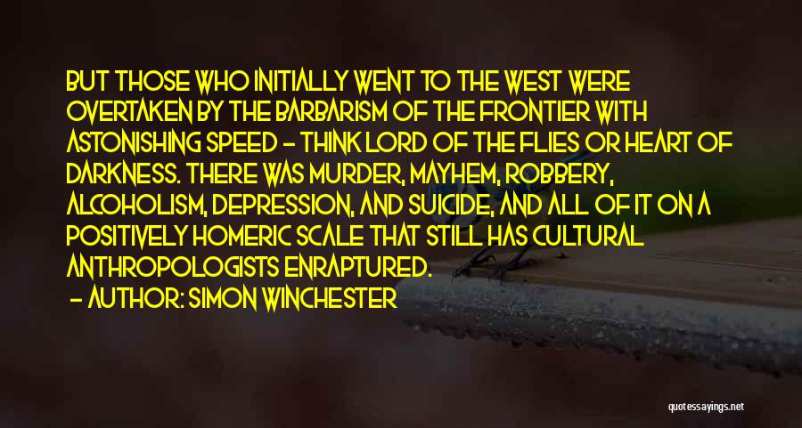 Simon Winchester Quotes: But Those Who Initially Went To The West Were Overtaken By The Barbarism Of The Frontier With Astonishing Speed -