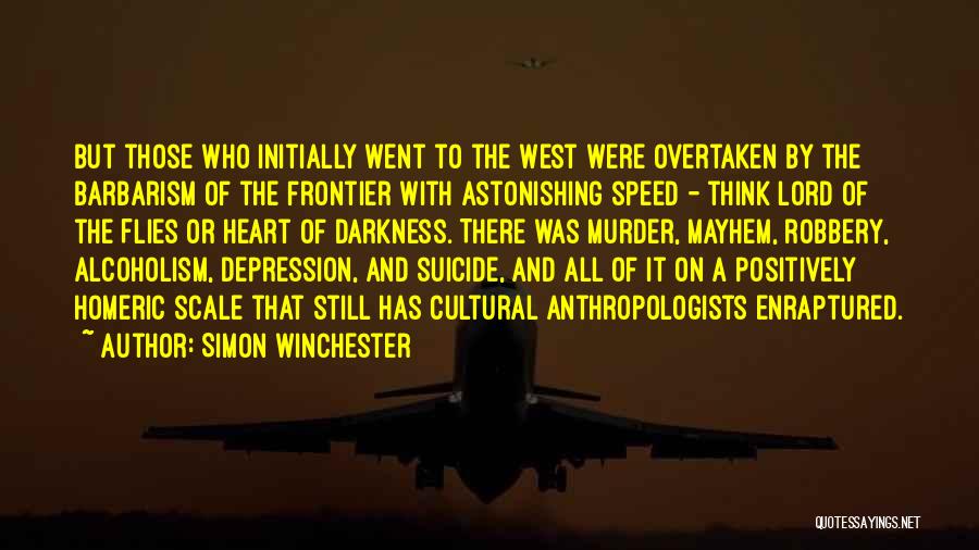 Simon Winchester Quotes: But Those Who Initially Went To The West Were Overtaken By The Barbarism Of The Frontier With Astonishing Speed -