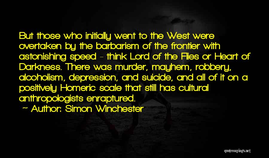 Simon Winchester Quotes: But Those Who Initially Went To The West Were Overtaken By The Barbarism Of The Frontier With Astonishing Speed -