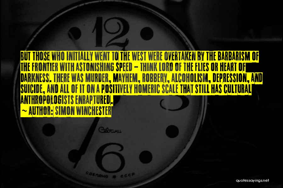 Simon Winchester Quotes: But Those Who Initially Went To The West Were Overtaken By The Barbarism Of The Frontier With Astonishing Speed -