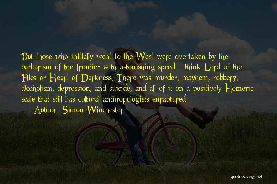 Simon Winchester Quotes: But Those Who Initially Went To The West Were Overtaken By The Barbarism Of The Frontier With Astonishing Speed -