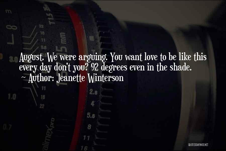 Jeanette Winterson Quotes: August. We Were Arguing. You Want Love To Be Like This Every Day Don't You? 92 Degrees Even In The