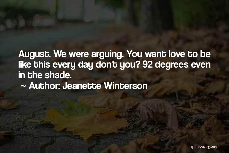 Jeanette Winterson Quotes: August. We Were Arguing. You Want Love To Be Like This Every Day Don't You? 92 Degrees Even In The